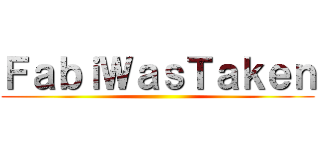 ＦａｂｉＷａｓＴａｋｅｎ ()
