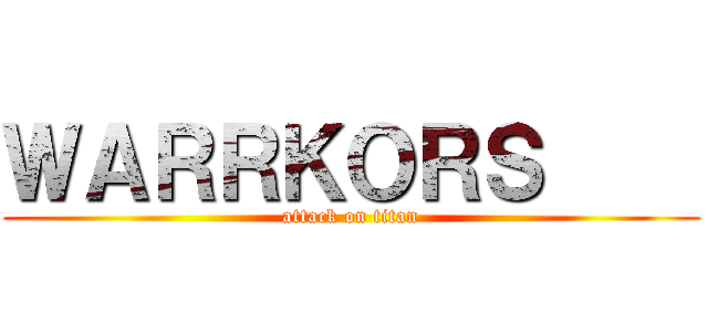 ＷＡＲＲＫＯＲＳ     (attack on titan)