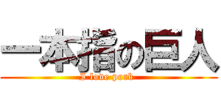一本指の巨人 (I love pork )