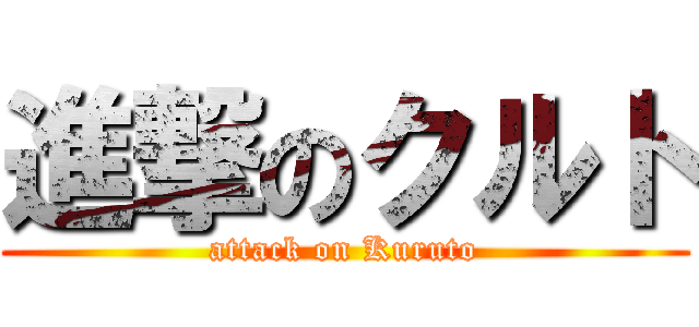 進撃のクルト (attack on Kuruto)