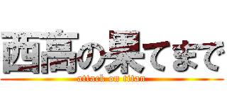 西高の果てまで (attack on titan)