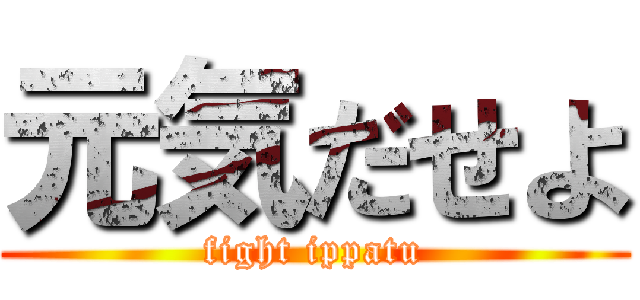 元気だせよ (fight ippatu)