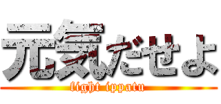 元気だせよ (fight ippatu)