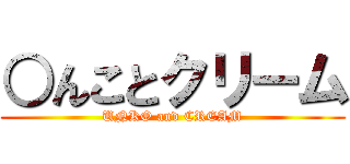 ○んことクリーム (UNKO and CREAM)