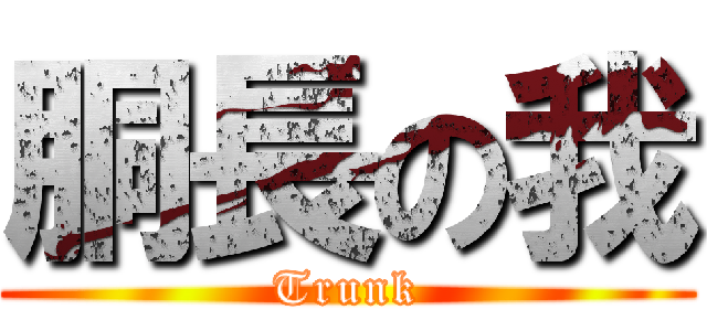 胴長の我 (Trunk)