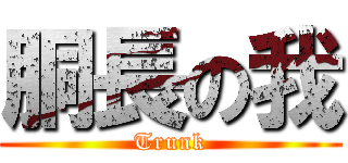 胴長の我 (Trunk)