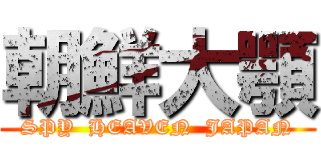 朝鮮大顎 (SPY  HEAVEN  JAPAN)