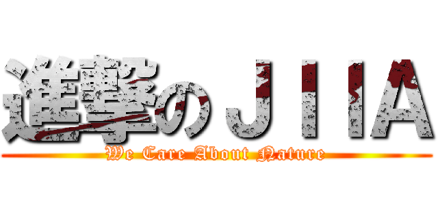 進撃のＪＩＩＡ (We Care About Nature)