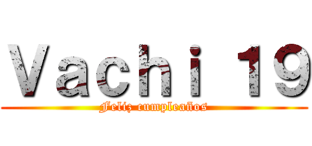 Ｖａｃｈｉ １９ (Feliz cumpleaños)