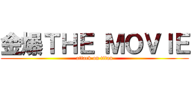 金爆ＴＨＥ ＭＯＶＩＥ (attack on titan)