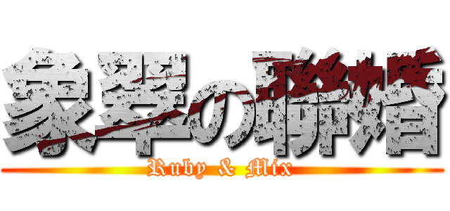 象翠の聯婚 (Ruby & Mix)