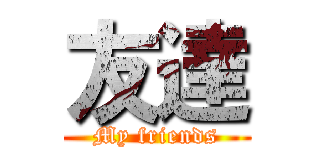 友達 (My friends)