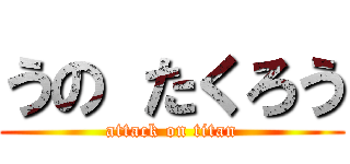 うの たくろう (attack on titan)