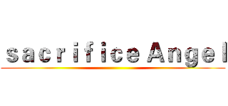 ｓａｃｒｉｆｉｃｅ Ａｎｇｅｌ ()