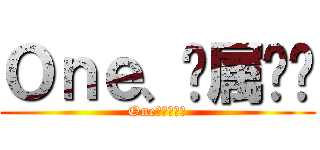 Ｏｎｅ、纯属娱乐 (One、纯属娱乐)