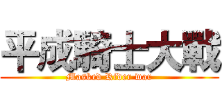 平成騎士大戰 (Masked Rider war)