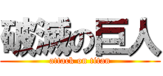 破滅の巨人 (attack on titan)