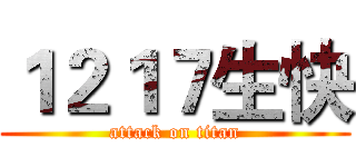 １２１７生快 (attack on titan)