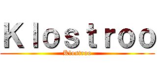 Ｋｌｏｓｔｒｏｏ (Klostroo)