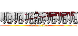 呃呃呃额呃呃呃 (attack on titan)