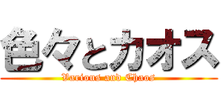 色々とカオス (Various and Chaos)