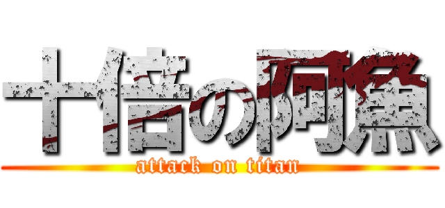 十倍の阿魚 (attack on titan)