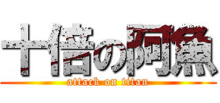 十倍の阿魚 (attack on titan)