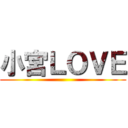 小宮ＬＯＶＥ ()