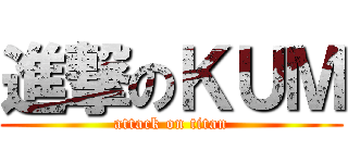 進撃のＫＵＭ (attack on titan)