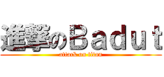進撃のＢａｄｕｔ (attack on titan)