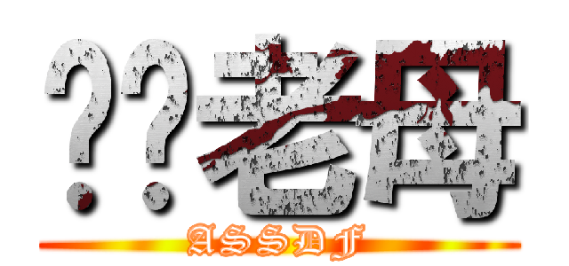 屌你老母 (ASSDF)