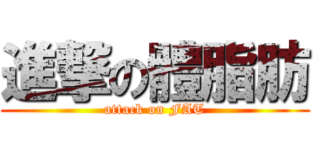 進撃の體脂肪 (attack on FAT)