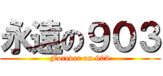 永遠の９０３ (Forever on 903)