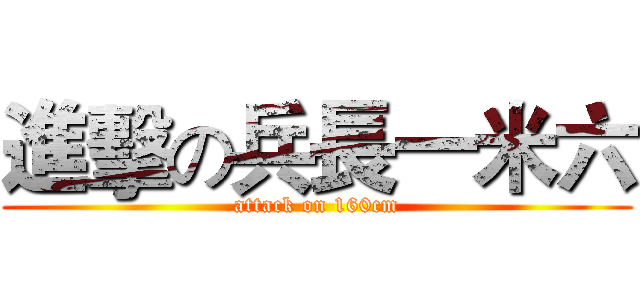 進擊の兵長一米六 (attack on 160cm)