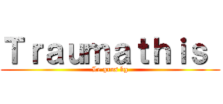 Ｔｒａｕｍａｔｈｉｓ  (Le gros bg)