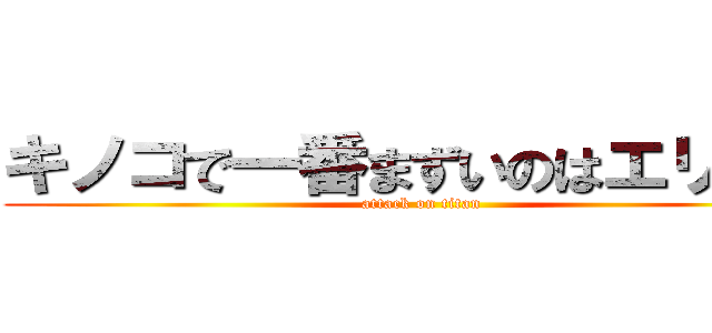 キノコで一番まずいのはエリンギ (attack on titan)