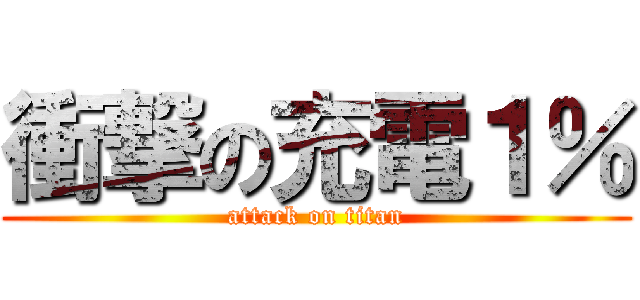 衝撃の充電１％ (attack on titan)