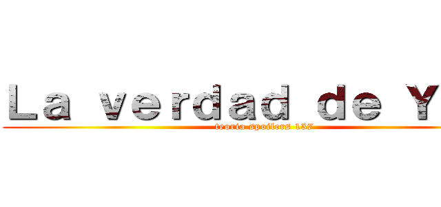 Ｌａ ｖｅｒｄａｄ ｄｅ Ｙｍｉｒ (teoria spoilers 137)