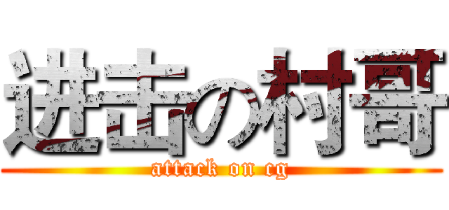 进击の村哥 (attack on cg)