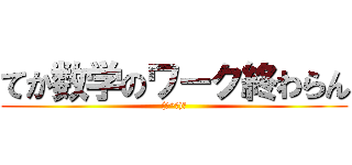 てか数学のワーク終わらん ((￣^￣)ゞ)