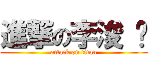 進撃の李浚 瑋 (attack on titan)