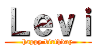 Ｌｅｖｉ (happy birthday)