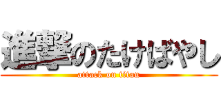 進撃のたけばやし (attack on titan)