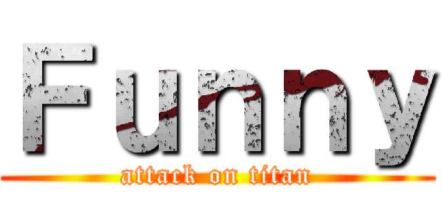 Ｆｕｎｎｙ (attack on titan)