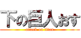 下の巨人おす (attack on titan)