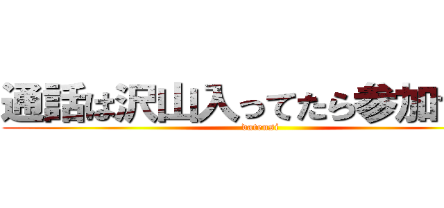 通話は沢山入ってたら参加するぅ (datensi)