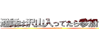 通話は沢山入ってたら参加するぅ (datensi)