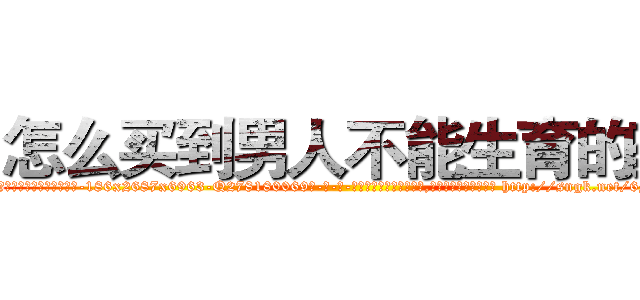 怎么买到男人不能生育的药 (怎么买到男人不能生育的药【电-186x2687x6963-Q278180069元-吉-药-业】我们做的是长期生意,靠的是老客户长期支持 http://sngk.net/6Mn4DO
)