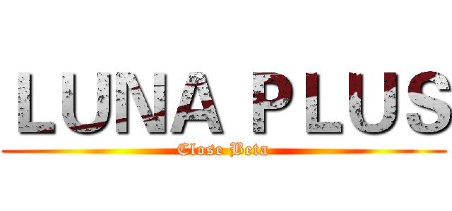 ＬＵＮＡ ＰＬＵＳ (Close Beta)