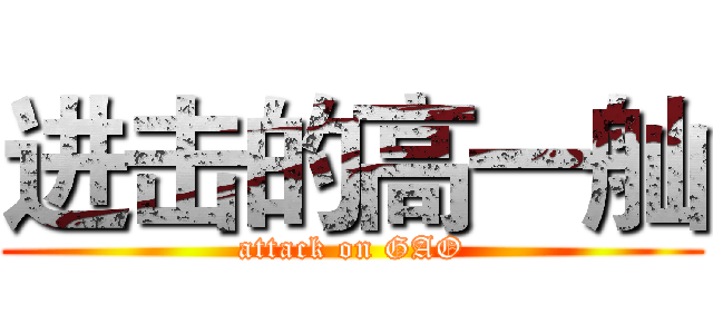 进击的高一舢 (attack on GAO)